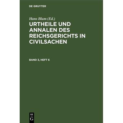 Urtheile und Annalen des Reichsgerichts in Civilsachen / Urtheile und Annalen des Reichsgerichts in Civilsachen. Band 3, Heft 6, Gebundene Ausgabe von