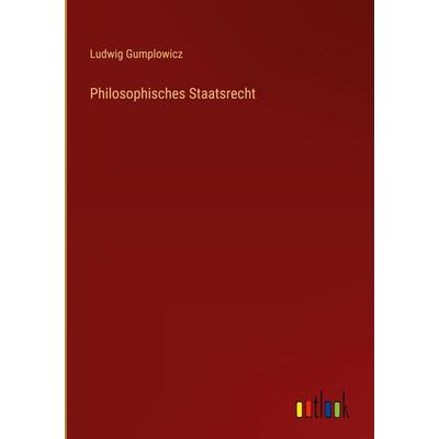 Philosophisches Staatsrecht, Gebundene Ausgabe von Ludwig Gumplowicz, Outlook, 978-3-368-53036-5