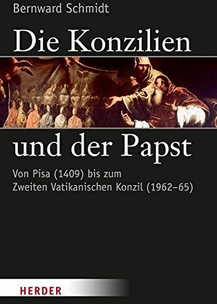 Bernward Schmidt - Die Konzilien und der Papst: Von Pisa (1409) bis zum Zweiten Vatikanischen Konzil (1962-65) - Preis vom 09.10.2026 07:28:09 h