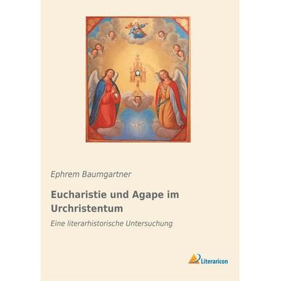 Eucharistie und Agape im Urchristentum, Taschenbuch von Ephrem Baumgartner, Literaricon, 978-3-95913-850-5