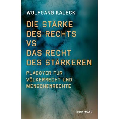 Die Stärke des Rechts vs. Das Recht des Stärkeren, Taschenbuch von Wolfgang Kaleck, Kunstmann, A, 978-3-95614-674-9
