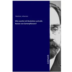 Wie zuechte ich Neuheiten und edle Rassen von Gartenpflanzen?, Fachbücher von Johannes Boettner