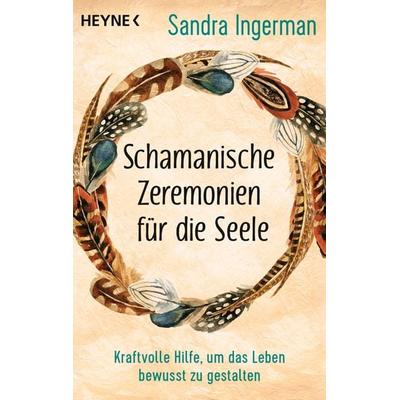 Schamanische Zeremonien für die Seele, Taschenbuch von Sandra Ingerman, Heyne, 978-3-453-70427-5