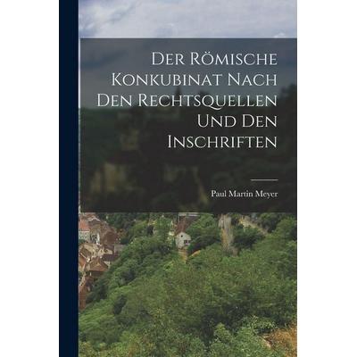 Der Römische Konkubinat nach den Rechtsquellen und den Inschriften, Taschenbuch von Paul Martin Meyer, Tradd Street Press, 978-1-01-751664-7