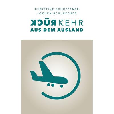 Rückkehr aus dem Ausland, Taschenbuch von Christine Schuppener,Jochen Schuppener, BoD – Books on Demand, 978-3-7386-5565-0
