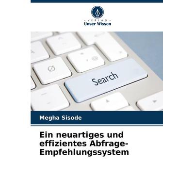 Ein neuartiges und effizientes Abfrage-Empfehlungssystem, Taschenbuch von Megha Sisode, Verlag Unser Wissen, 978-620-8-55311-1