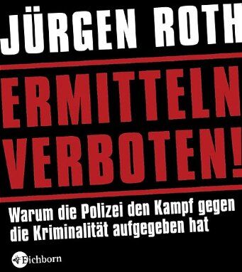Jürgen Roth - Ermitteln verboten!: Warum die Polizei den Kampf gegen die Kriminalität aufgegeben hat - Preis vom 12.10.2026 11:37:12 h
