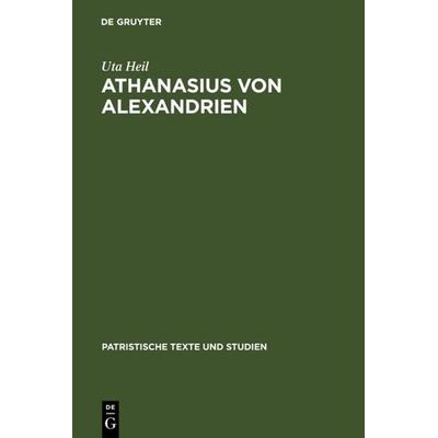Athanasius von Alexandrien, Gebundene Ausgabe von Uta Heil, De Gruyter, 978-3-11-016520-3