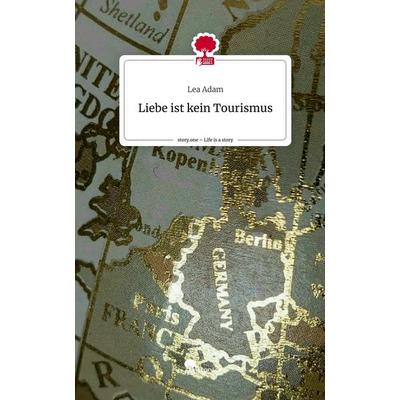 Liebe ist kein Tourismus. Life is a Story - story.one, Gebundene Ausgabe von Lea Adam, Story.one publishing, 978-3-7108-9513-5