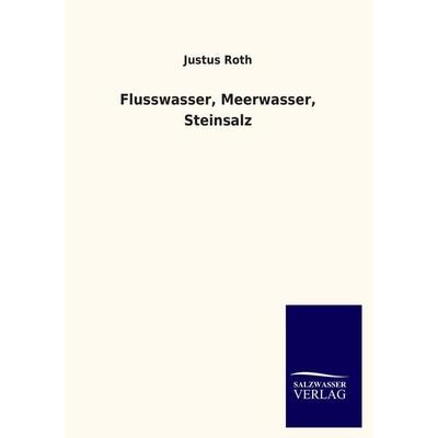 Flusswasser, Meerwasser, Steinsalz, Taschenbuch von Justus Roth, Salzwasser, 978-3-8460-1241-3