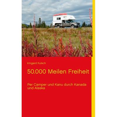 50.000 Meilen Freiheit, Taschenbuch von Irmgard Kulsch, BoD – Books on Demand, 978-3-8482-0517-2