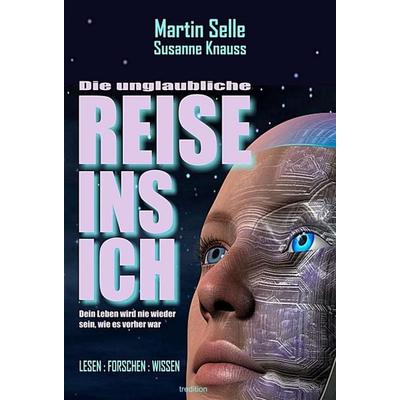 DIE UNGLAUBLICHE REISE INS ICH, Gebundene Ausgabe von Martin Selle,Susanne Knauss, Tredition, 978-3-7439-7706-8