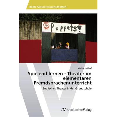 Spielend lernen - Theater im elementaren Fremdsprachenunterricht, Taschenbuch von Marion Hollauf, AV Akademikerverlag, 978-3-639-64494-4