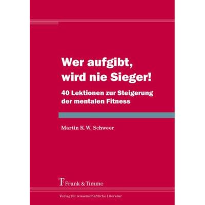Wer aufgibt, wird nie Sieger!, Taschenbuch von Martin K. W. Schweer, Frank & Timme, 978-3-7329-0075-6