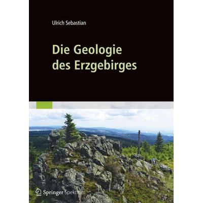 Die Geologie des Erzgebirges, Gebundene Ausgabe von Ulrich Sebastian, Springer Berlin, 978-3-8274-2976-6