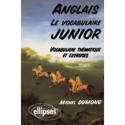 Le vocabulaire junior anglais - Vocabulaire thématique et exercices, Taschenbuch von Michel Dumong, Ellipses, 978-2-7298-5542-0