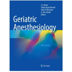 Geriatric Anesthesiology, Fachbücher von Julie R. McSwain, J. G. Reves, G. Alec Rooke, Julie, Sheila/R McSwain, Ryan Barnett