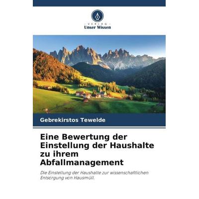 Eine Bewertung der Einstellung der Haushalte zu ihrem Abfallmanagement, Taschenbuch von Gebrekirstos Tewelde, Verlag Unser Wissen, 978-620-5-12535-9