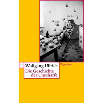 Die Geschichte der Unschärfe, Taschenbuch von Wolfgang Ullrich, Wagenbach, K, 978-3-8031-2626-9
