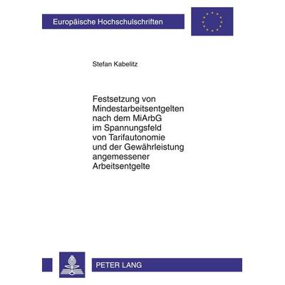 Festsetzung von Mindestarbeitsentgelten nach dem MiArbG im Spannungsfeld von Tarifautonomie und der Gewährleistung angemessener Arbeitsentgelte,