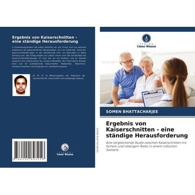 Ergebnis von Kaiserschnitten - eine ständige Herausforderung, Taschenbuch von Somen Bhattacharjee, Verlag Unser Wissen, 978-620-2-84325-6