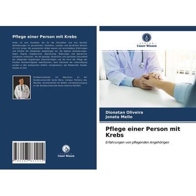 Pflege einer Person mit Krebs, Taschenbuch von Dionatan Oliveira,Jonata Mello, Verlag Unser Wissen, 978-620-3-83121-4