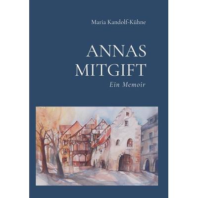 Annas Mitgift, Taschenbuch von Maria Kandolf-Kühne, Buchschmiede, 978-3-99152-928-6