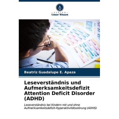 Leseverständnis und Aufmerksamkeitsdefizit Attention Deficit Disorder (ADHD), Taschenbuch von Beatriz Guadalupe E. Apaza, Verlag Unser Wissen,