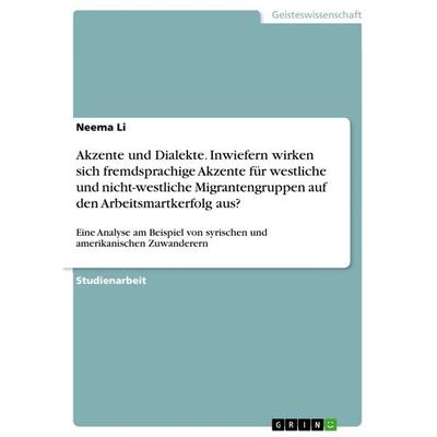 Akzente und Dialekte. Inwiefern wirken sich fremdsprachige Akzente für westliche und nicht-westliche Migrantengruppen auf den Arbeitsmartkerfolg aus?,