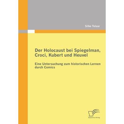 Der Holocaust bei Spiegelman, Croci, Kubert und Heuvel: Eine Untersuchung zum historischen Lernen durch Comics, Taschenbuch von Silke Telaar,