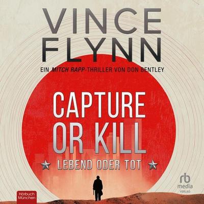 Capture or Kill - Lebend oder tot - Vince Flynn,Kyle Mills,Don Bentley, Audio, 9783691283556