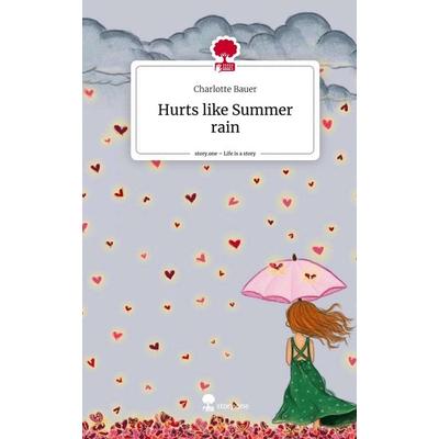 Hurts like Summer rain. Life is a Story - story.one, Gebundene Ausgabe von Charlotte Bauer, Storylution, 978-3-7115-6849-6