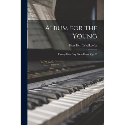 Album for the Young; Twenty-four Easy Piano Pieces, op. 39, von Peter Ilich Tchaikovsky, Creative Media Partners, LLC, 978-1-01-672417-3