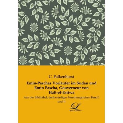 Emin-Paschas Vorläufer im Sudan und Emin Pascha, Gouverneur von Hatt-el-Estiwa, Taschenbuch von C. Falkenhorst, BoD - Books on Demand,