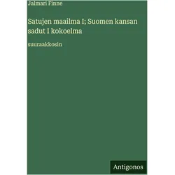 Satujen maailma I- Suomen kansan sadut I kokoelma, Belletristik von Jalmari Finne