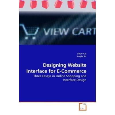 Cai, S: Designing Website Interface for E-Commerce, Taschenbuch von Shun Cai,Yunjie Xu, VDM, 978-3-639-22781-9