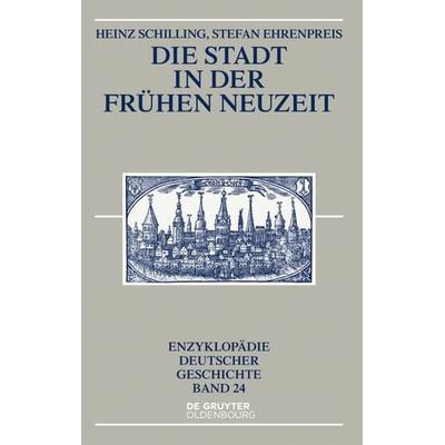 Die Stadt in der Frühen Neuzeit, Taschenbuch von Heinz Schilling,Stefan Ehrenpreis, De Gruyter Mouton, 978-3-11-039963-9