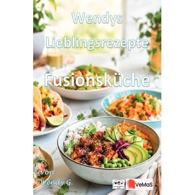 Wendys Lieblingsrezepte - Fusionsküche, Taschenbuch von Wendy G., Epubli, 978-3-565-58946-3
