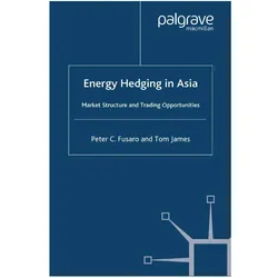 Energy Hedging in Asia: Market Structure and Trading Opportunities, Fachbücher von T. James, P. Fusaro