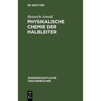 Physikalische Chemie der Halbleiter, Gebundene Ausgabe von Heinrich Arnold, De Gruyter, 978-3-11-256753-1