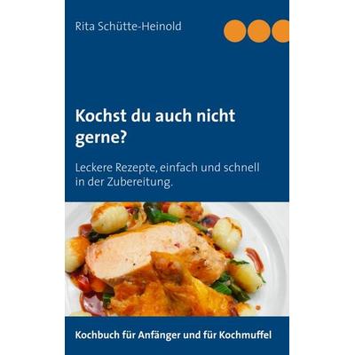 Kochst du auch nicht gerne?, Gebundene Ausgabe von Rita Schütte-Heinold, BoD – Books on Demand, 978-3-8391-6814-1