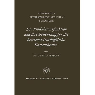 Die Produktionsfunktion und ihre Bedeutung für die betriebswirtschaftliche Kostentheorie, Taschenbuch von Gert Lassmann, VS Verlag für