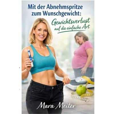 Mit der Abnehmspritze zum Wunschgewicht, Taschenbuch von Mara Meiter, Epubli, 978-3-565-28655-3