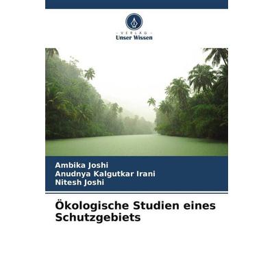 Ökologische Studien eines Schutzgebiets, Taschenbuch von Ambika Joshi,Anudnya Kalgutkar Irani,Nitesh Joshi, Verlag Unser Wissen, 978-620-5-99960-8