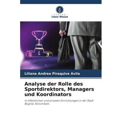 Analyse der Rolle des Sportdirektors, Managers und Koordinators, Taschenbuch von Liliana Andrea Piraquive Avila, Verlag Unser Wissen,