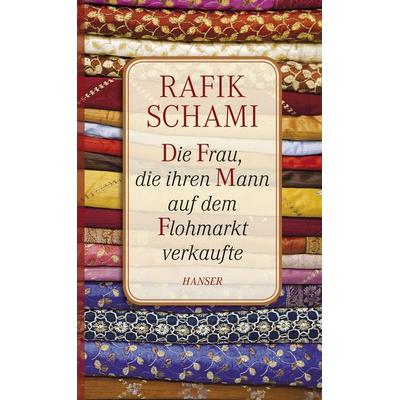 Die Frau, die ihren Mann auf dem Flohmarkt verkaufte, Gebundene Ausgabe von Rafik Schami, Carl Hanser