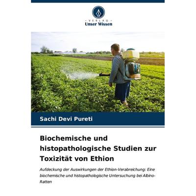Biochemische und histopathologische Studien zur Toxizität von Ethion, Taschenbuch von Sachi Devi Pureti, Verlag Unser Wissen, 978-620-6-67015-5