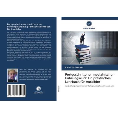 Fortgeschrittener medizinischer Führungskurs: Ein praktisches Lehrbuch für Ausbilder, Taschenbuch von Aamir Al-Mosawi, BoD - Books on Demand,
