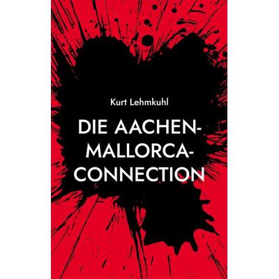 Die Aachen-Mallorca-Connection, Taschenbuch von Kurt Lehmkuhl, BoD – Books on Demand, 978-3-7543-3428-7