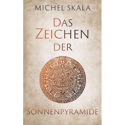 Das Zeichen der Sonnenpyramide, Taschenbuch von Michel Skala, BoD – Books on Demand, 978-3-696-32201-4